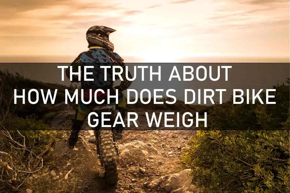 THE TRUTH ABOUT HOW MUCH DOES DIRT BIKE GEAR WEIGH